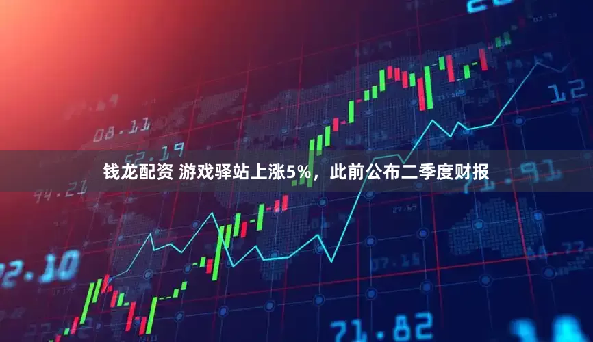 钱龙配资 游戏驿站上涨5%，此前公布二季度财报